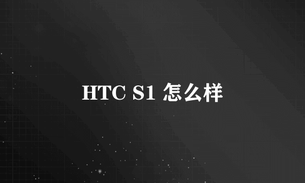 HTC S1 怎么样