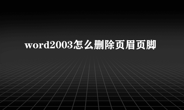 word2003怎么删除页眉页脚