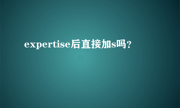 expertise后直接加s吗？