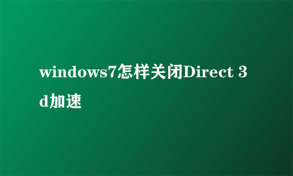 windows7怎样关闭Direct 3d加速