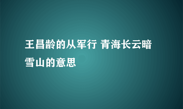 王昌龄的从军行 青海长云暗雪山的意思