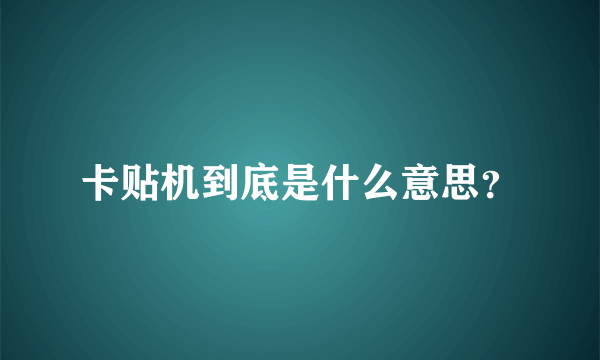 卡贴机到底是什么意思？