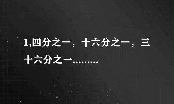 1,四分之一，十六分之一，三十六分之一......【按规律填数字】