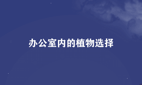 办公室内的植物选择