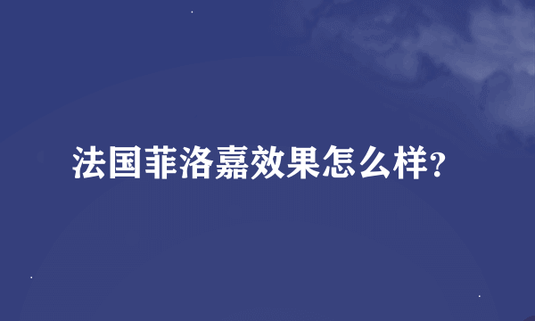 法国菲洛嘉效果怎么样？