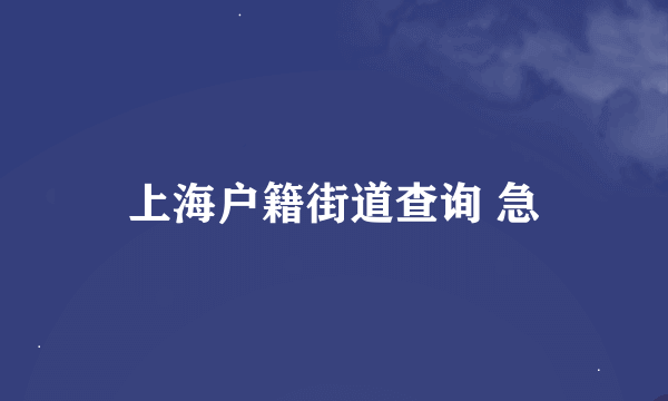 上海户籍街道查询 急