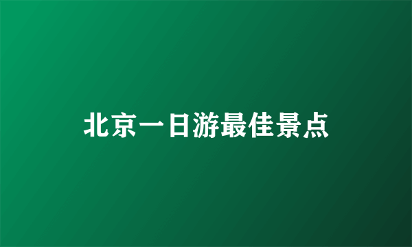 北京一日游最佳景点