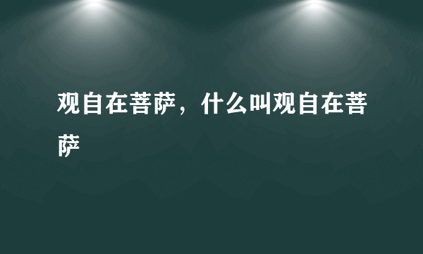 观自在菩萨，什么叫观自在菩萨