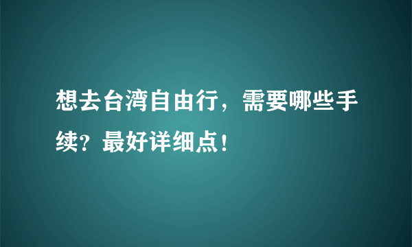 想去台湾自由行，需要哪些手续？最好详细点！