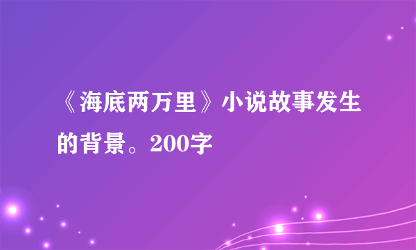 《海底两万里》小说故事发生的背景。200字