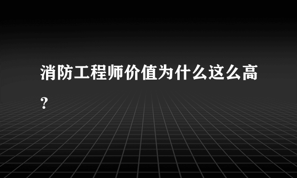 消防工程师价值为什么这么高？