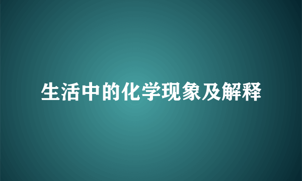 生活中的化学现象及解释