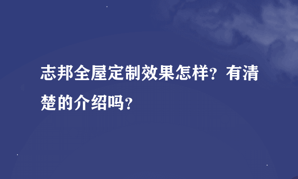 志邦全屋定制效果怎样？有清楚的介绍吗？