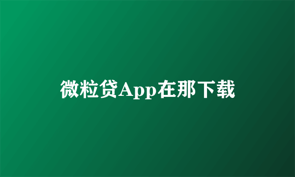 微粒贷App在那下载