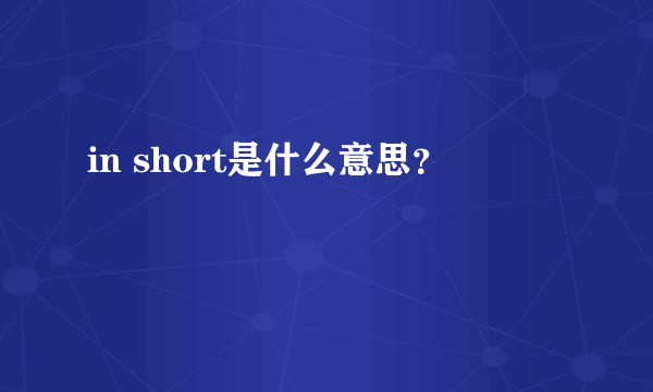 in short是什么意思？