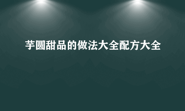 芋圆甜品的做法大全配方大全