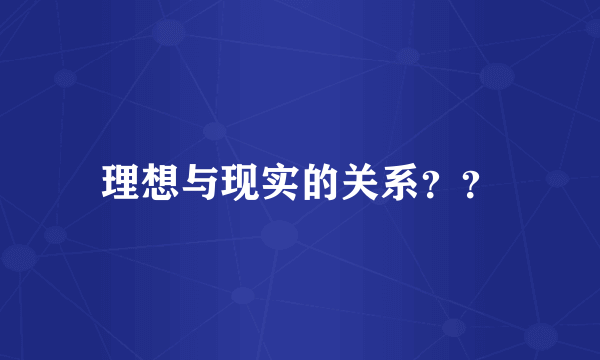 理想与现实的关系？？