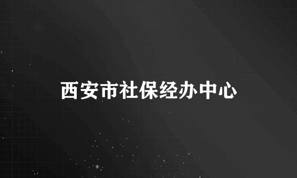 西安市社保经办中心