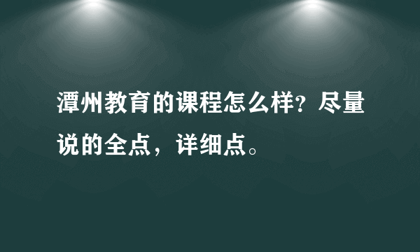 潭州教育的课程怎么样？尽量说的全点，详细点。