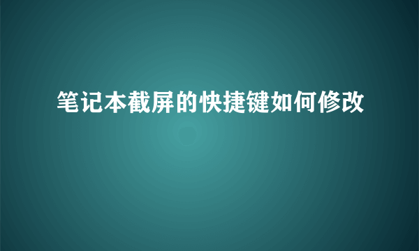 笔记本截屏的快捷键如何修改