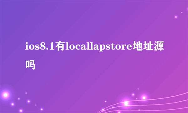 ios8.1有locallapstore地址源吗