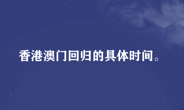 香港澳门回归的具体时间。