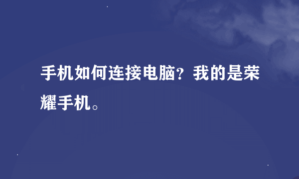 手机如何连接电脑？我的是荣耀手机。