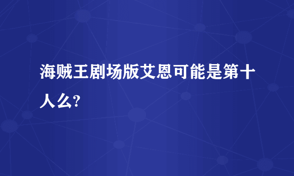 海贼王剧场版艾恩可能是第十人么?