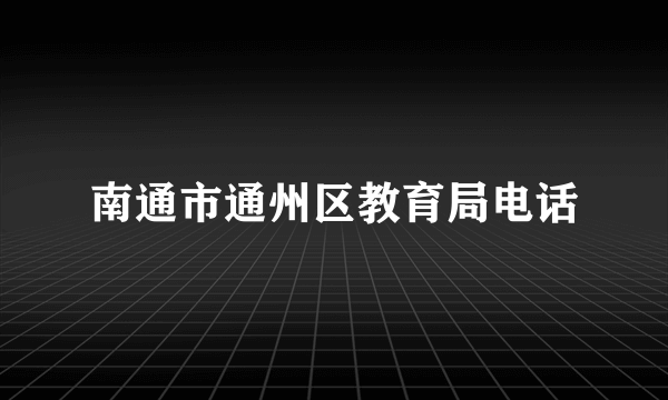 南通市通州区教育局电话