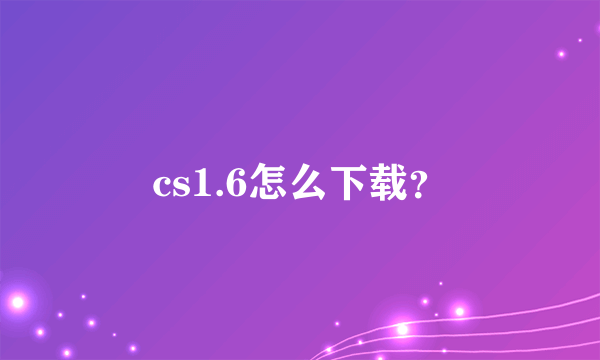 cs1.6怎么下载？