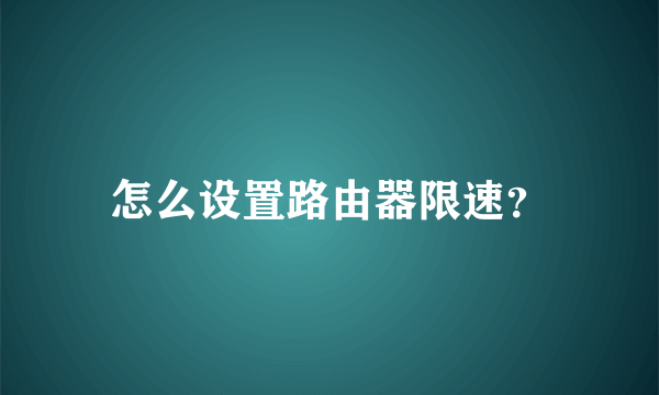 怎么设置路由器限速？