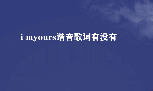 i myours谐音歌词有没有