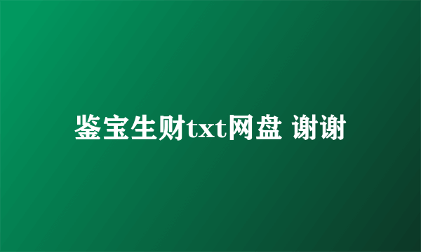 鉴宝生财txt网盘 谢谢