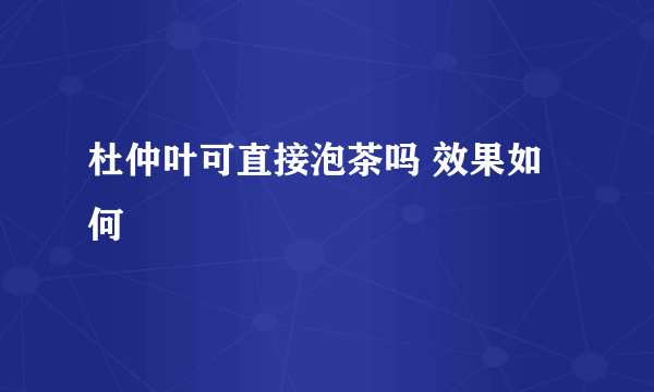 杜仲叶可直接泡茶吗 效果如何