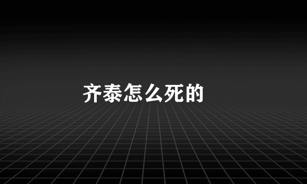 齐泰怎么死的﹖