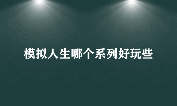 模拟人生哪个系列好玩些