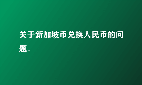 关于新加坡币兑换人民币的问题。