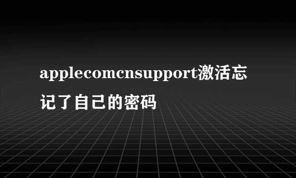 applecomcnsupport激活忘记了自己的密码