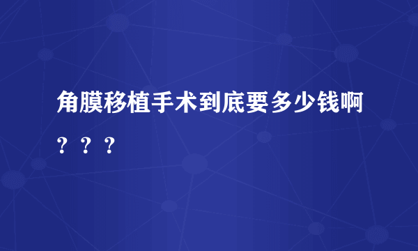 角膜移植手术到底要多少钱啊？？？