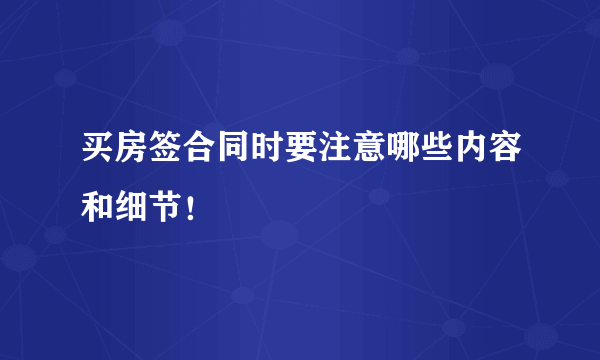 买房签合同时要注意哪些内容和细节！