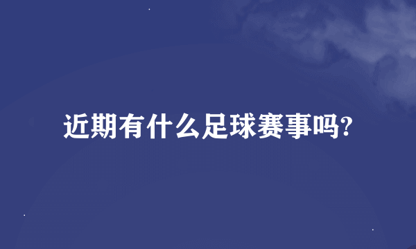 近期有什么足球赛事吗?