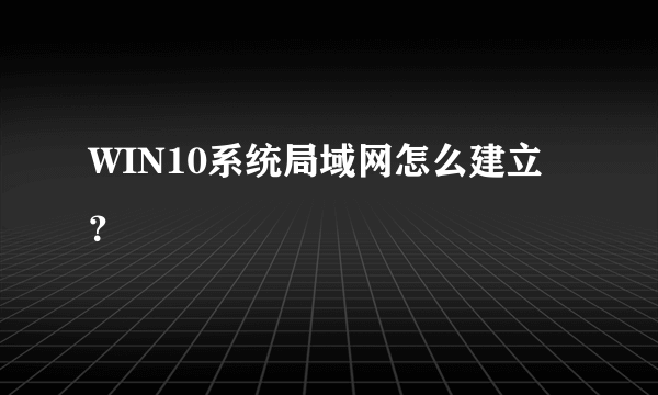 WIN10系统局域网怎么建立？