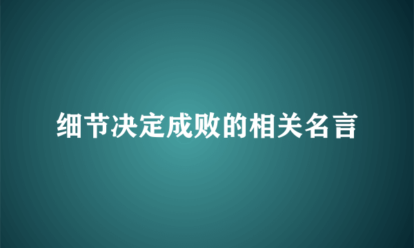 细节决定成败的相关名言