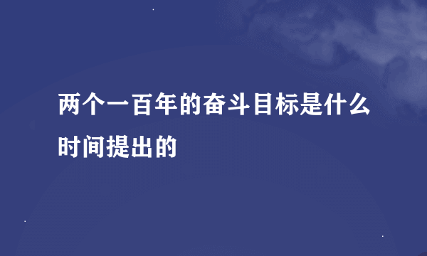 两个一百年的奋斗目标是什么时间提出的