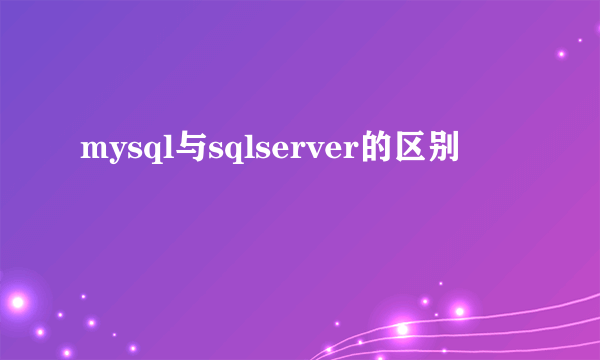 mysql与sqlserver的区别