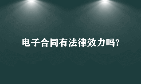 电子合同有法律效力吗?