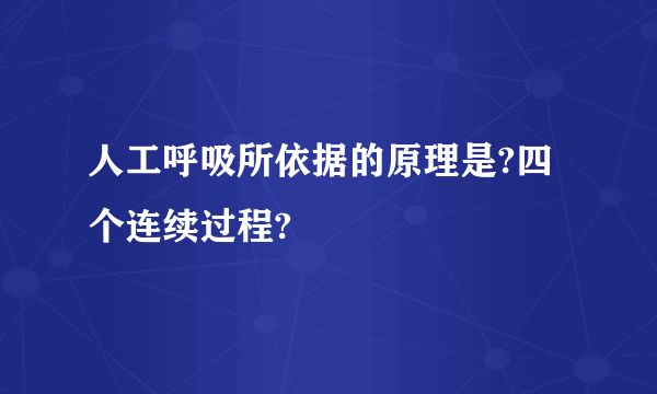 人工呼吸所依据的原理是?四个连续过程?