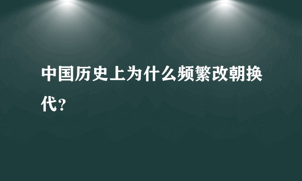 中国历史上为什么频繁改朝换代？