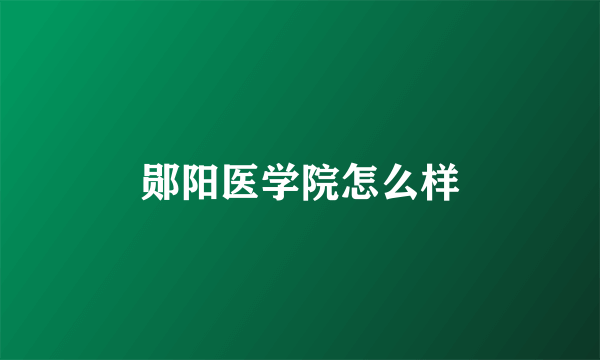 郧阳医学院怎么样