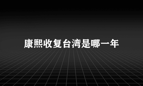 康熙收复台湾是哪一年